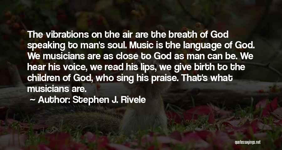 Stephen J. Rivele Quotes: The Vibrations On The Air Are The Breath Of God Speaking To Man's Soul. Music Is The Language Of God.