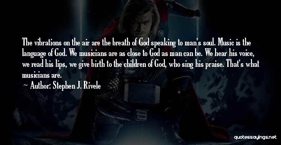 Stephen J. Rivele Quotes: The Vibrations On The Air Are The Breath Of God Speaking To Man's Soul. Music Is The Language Of God.