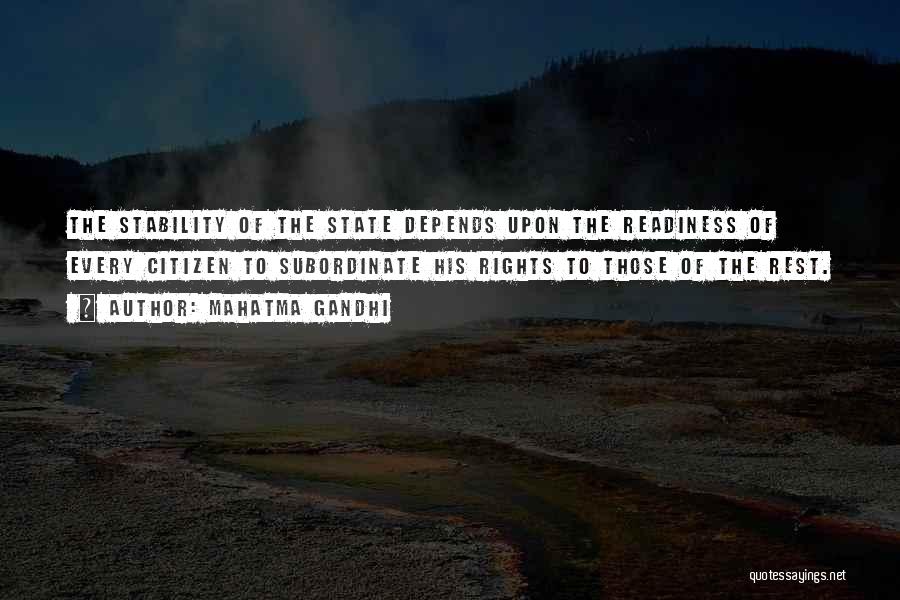 Mahatma Gandhi Quotes: The Stability Of The State Depends Upon The Readiness Of Every Citizen To Subordinate His Rights To Those Of The