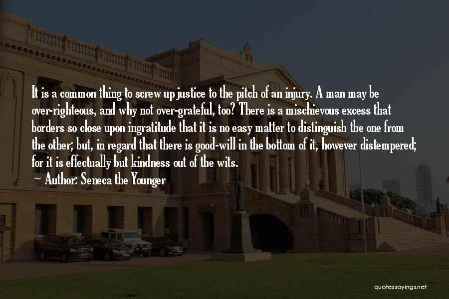 Seneca The Younger Quotes: It Is A Common Thing To Screw Up Justice To The Pitch Of An Injury. A Man May Be Over-righteous,