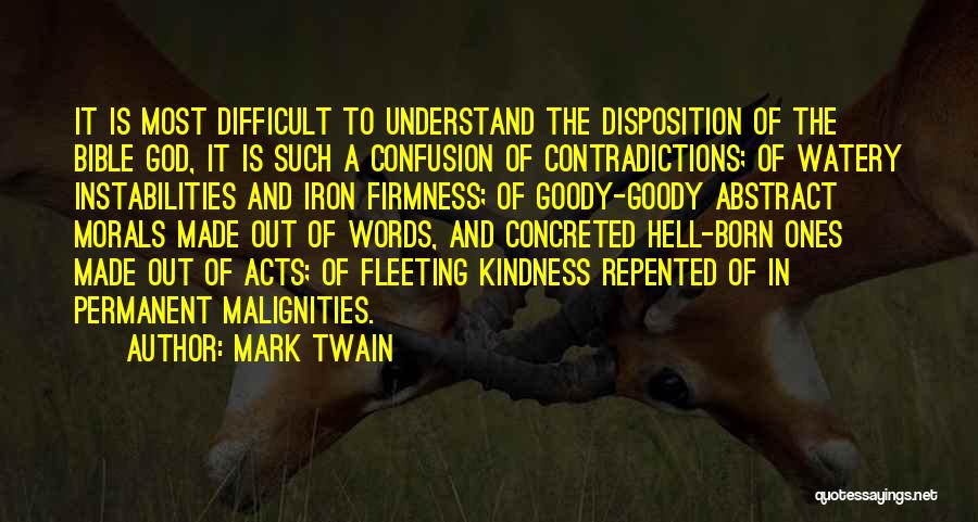 Mark Twain Quotes: It Is Most Difficult To Understand The Disposition Of The Bible God, It Is Such A Confusion Of Contradictions; Of