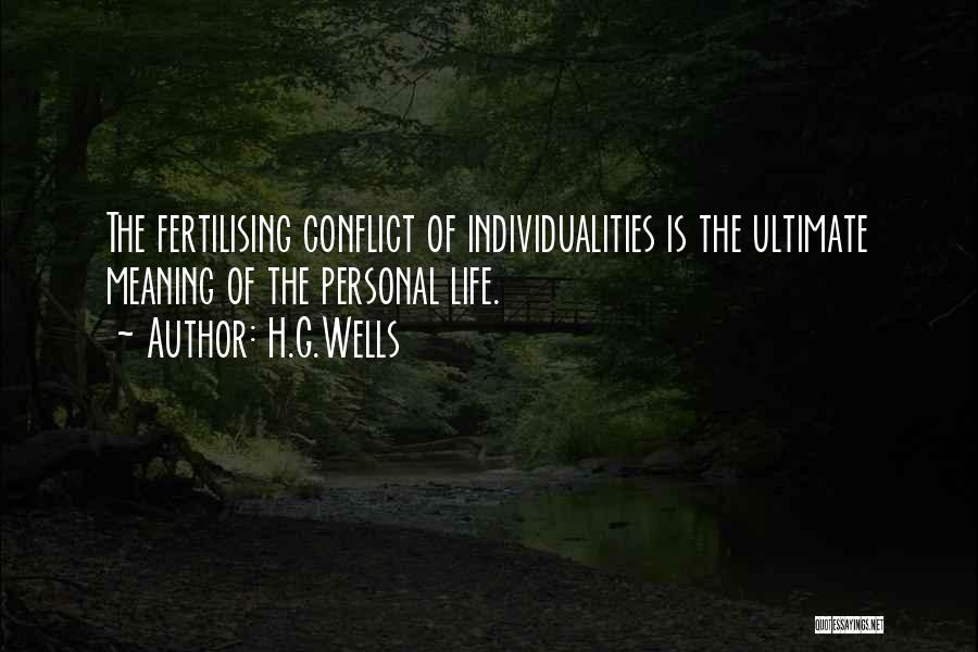 H.G.Wells Quotes: The Fertilising Conflict Of Individualities Is The Ultimate Meaning Of The Personal Life.