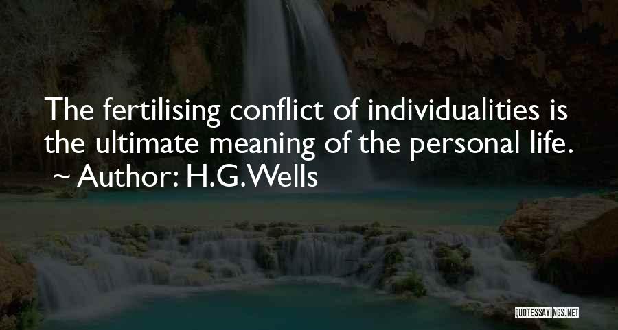 H.G.Wells Quotes: The Fertilising Conflict Of Individualities Is The Ultimate Meaning Of The Personal Life.
