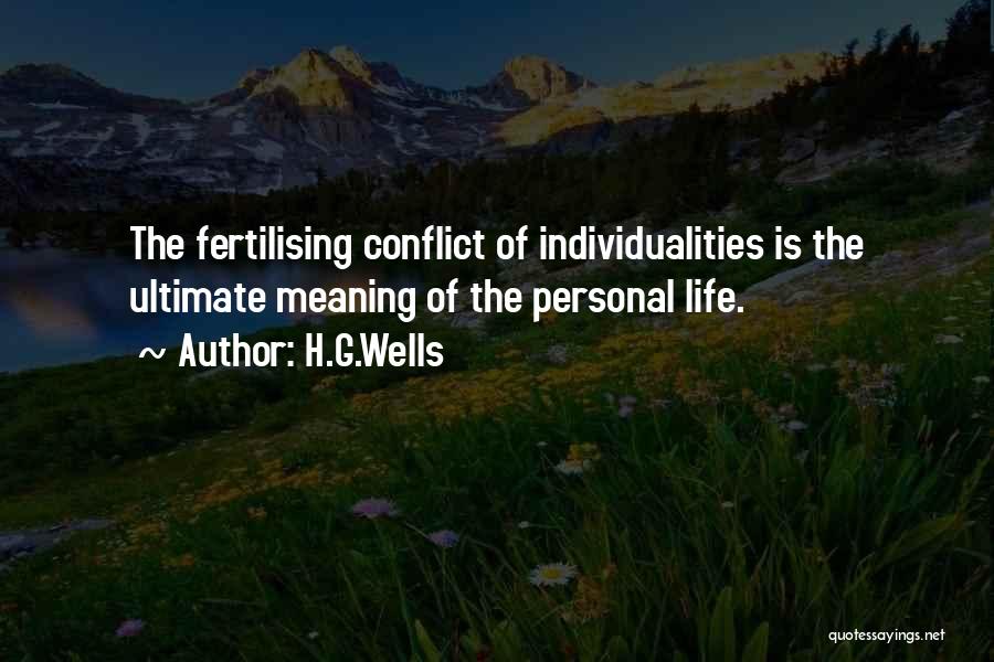 H.G.Wells Quotes: The Fertilising Conflict Of Individualities Is The Ultimate Meaning Of The Personal Life.
