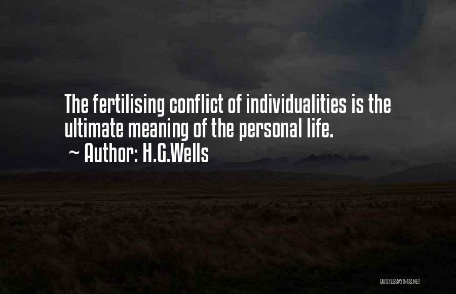 H.G.Wells Quotes: The Fertilising Conflict Of Individualities Is The Ultimate Meaning Of The Personal Life.