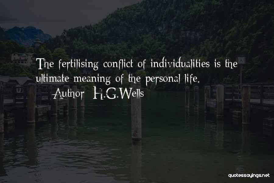 H.G.Wells Quotes: The Fertilising Conflict Of Individualities Is The Ultimate Meaning Of The Personal Life.