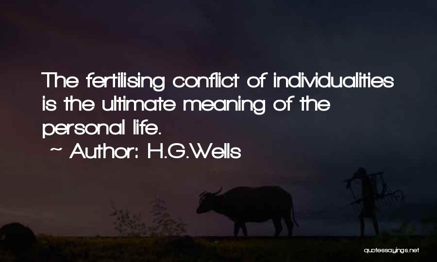 H.G.Wells Quotes: The Fertilising Conflict Of Individualities Is The Ultimate Meaning Of The Personal Life.