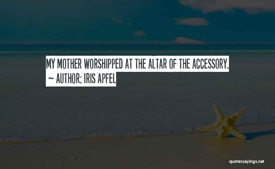 Iris Apfel Quotes: My Mother Worshipped At The Altar Of The Accessory.