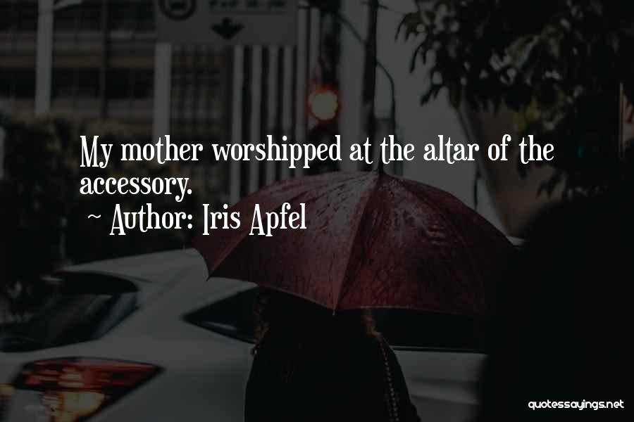 Iris Apfel Quotes: My Mother Worshipped At The Altar Of The Accessory.