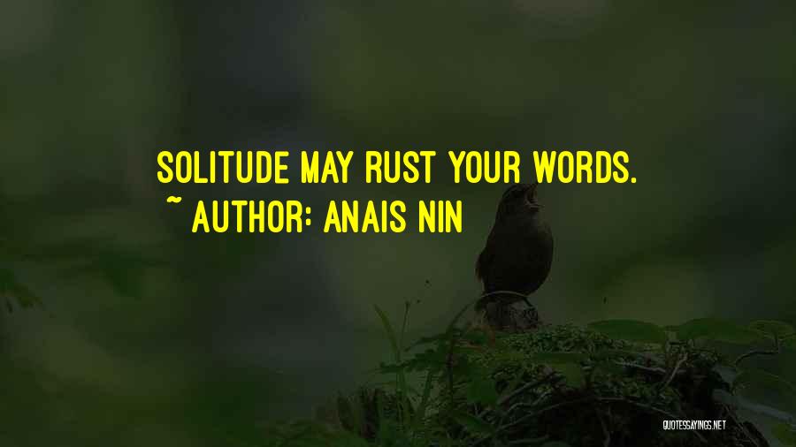 Anais Nin Quotes: Solitude May Rust Your Words.