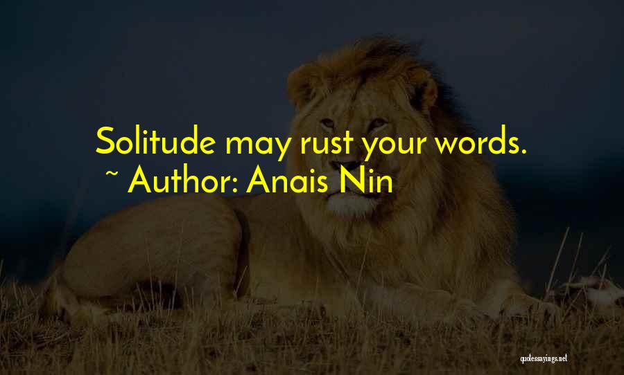 Anais Nin Quotes: Solitude May Rust Your Words.
