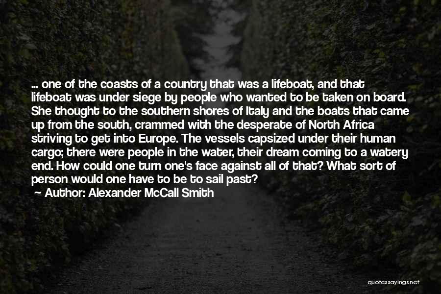 Alexander McCall Smith Quotes: ... One Of The Coasts Of A Country That Was A Lifeboat, And That Lifeboat Was Under Siege By People