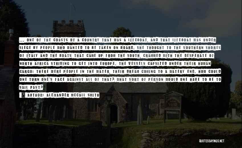 Alexander McCall Smith Quotes: ... One Of The Coasts Of A Country That Was A Lifeboat, And That Lifeboat Was Under Siege By People