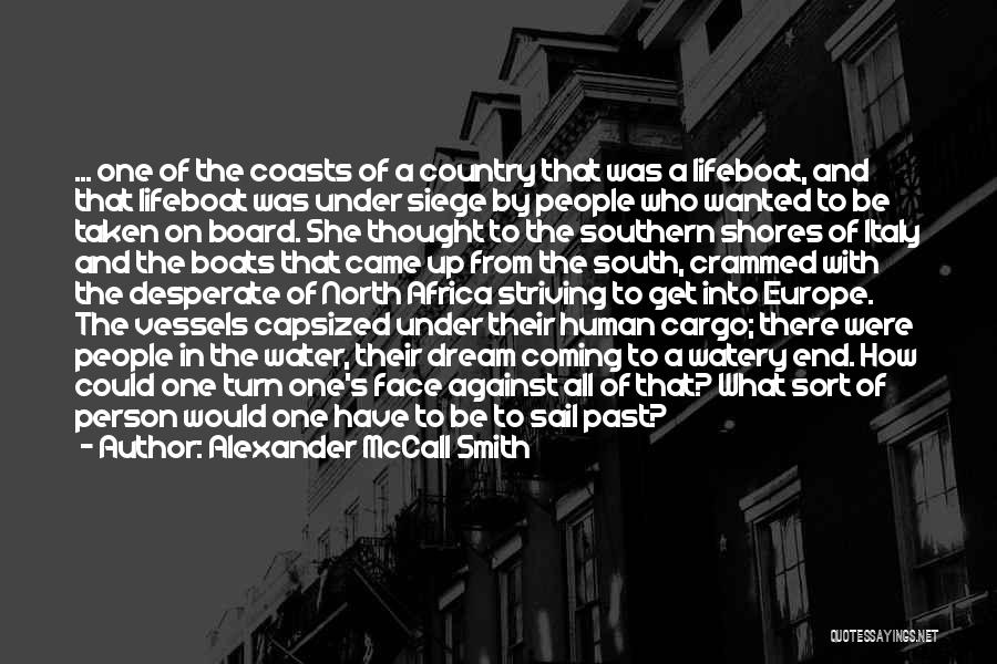 Alexander McCall Smith Quotes: ... One Of The Coasts Of A Country That Was A Lifeboat, And That Lifeboat Was Under Siege By People
