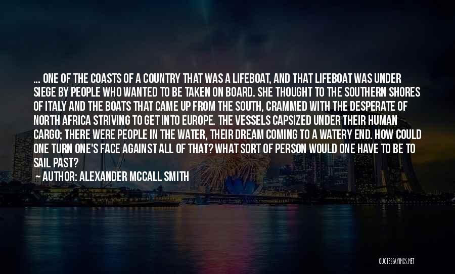 Alexander McCall Smith Quotes: ... One Of The Coasts Of A Country That Was A Lifeboat, And That Lifeboat Was Under Siege By People