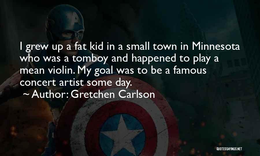 Gretchen Carlson Quotes: I Grew Up A Fat Kid In A Small Town In Minnesota Who Was A Tomboy And Happened To Play