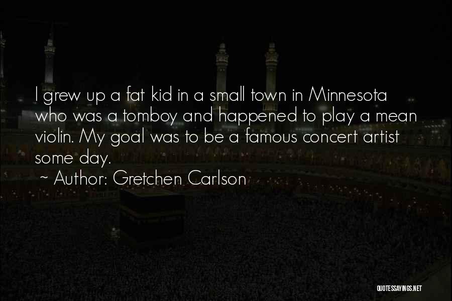 Gretchen Carlson Quotes: I Grew Up A Fat Kid In A Small Town In Minnesota Who Was A Tomboy And Happened To Play