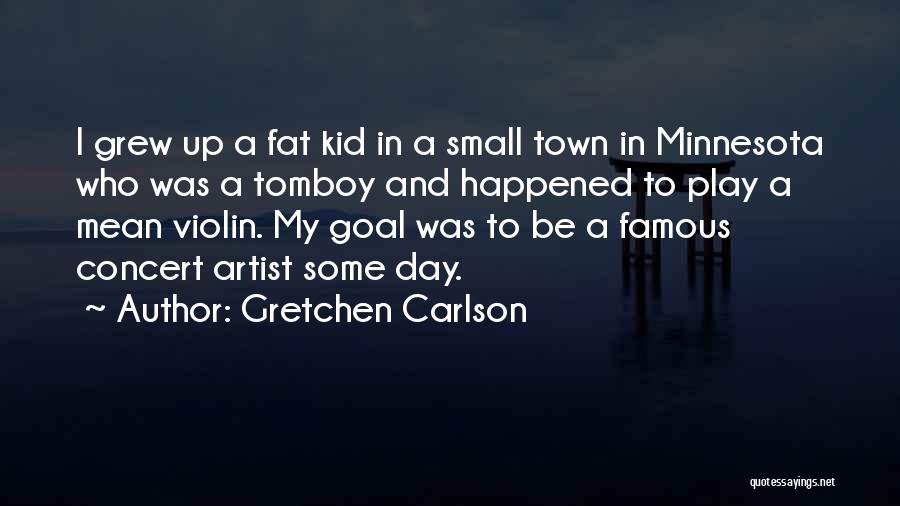 Gretchen Carlson Quotes: I Grew Up A Fat Kid In A Small Town In Minnesota Who Was A Tomboy And Happened To Play