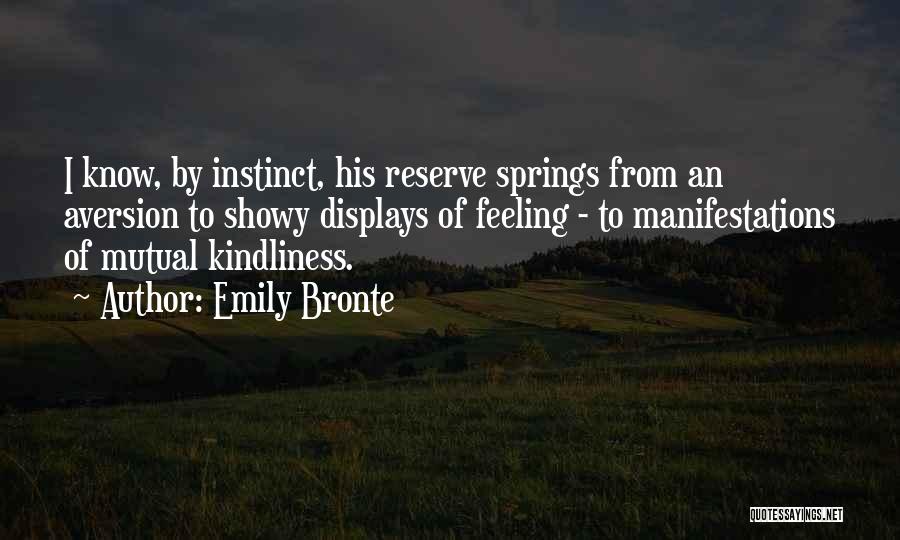 Emily Bronte Quotes: I Know, By Instinct, His Reserve Springs From An Aversion To Showy Displays Of Feeling - To Manifestations Of Mutual