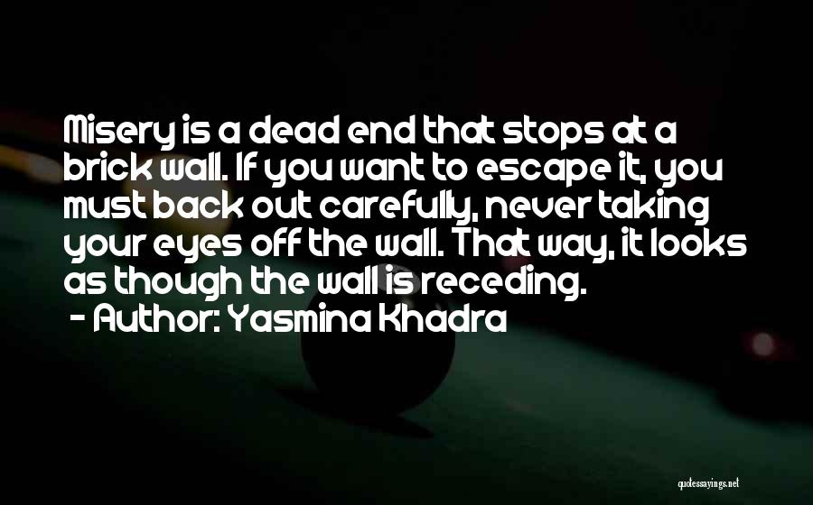 Yasmina Khadra Quotes: Misery Is A Dead End That Stops At A Brick Wall. If You Want To Escape It, You Must Back