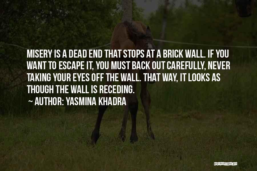 Yasmina Khadra Quotes: Misery Is A Dead End That Stops At A Brick Wall. If You Want To Escape It, You Must Back