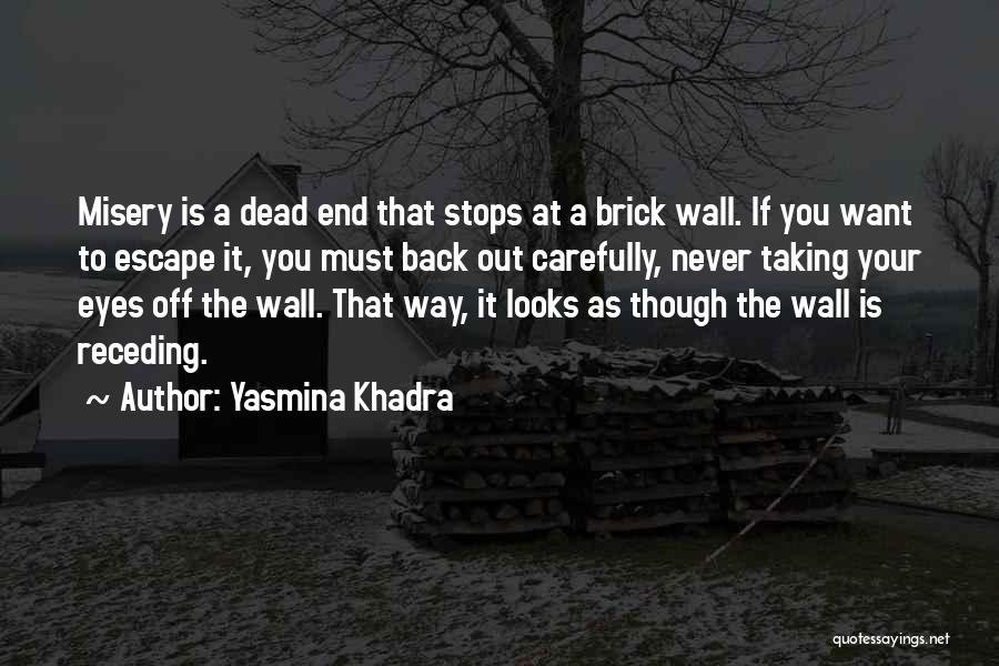 Yasmina Khadra Quotes: Misery Is A Dead End That Stops At A Brick Wall. If You Want To Escape It, You Must Back