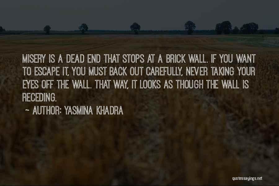 Yasmina Khadra Quotes: Misery Is A Dead End That Stops At A Brick Wall. If You Want To Escape It, You Must Back