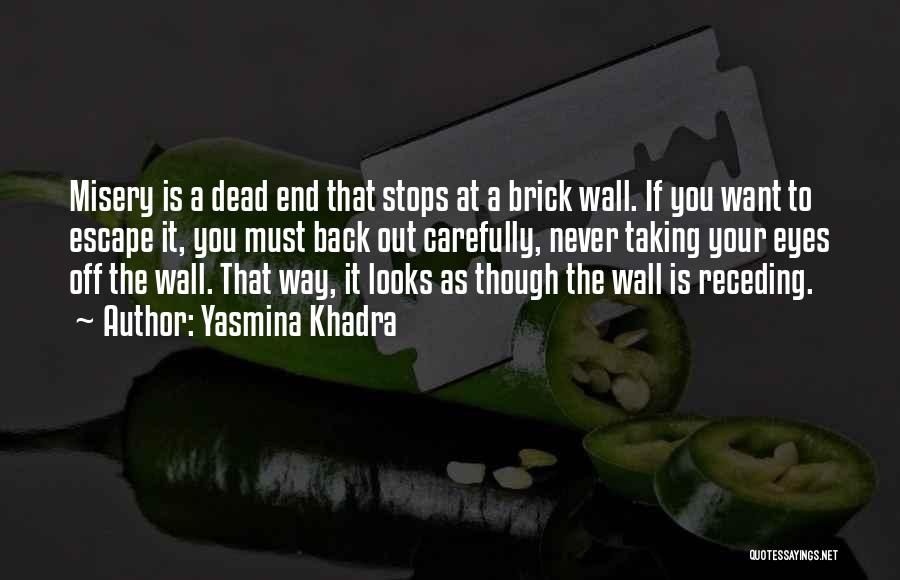 Yasmina Khadra Quotes: Misery Is A Dead End That Stops At A Brick Wall. If You Want To Escape It, You Must Back