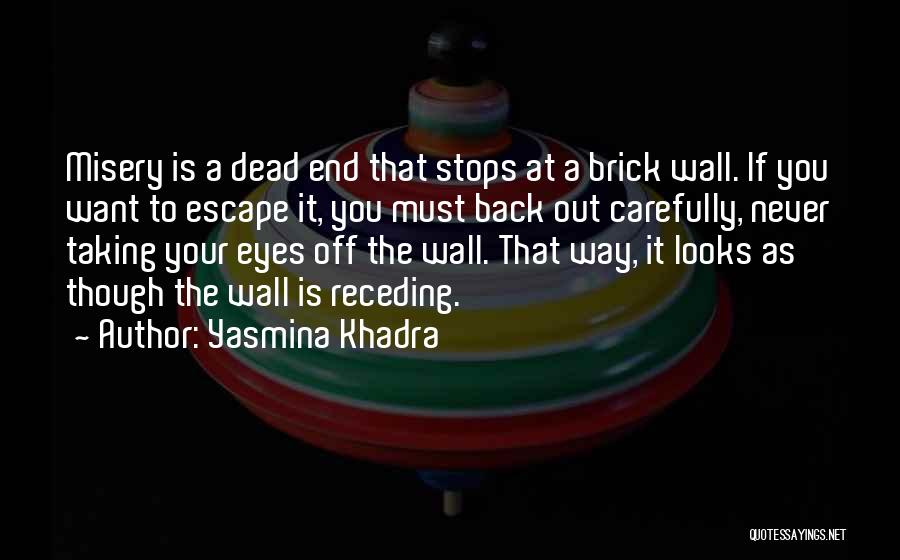 Yasmina Khadra Quotes: Misery Is A Dead End That Stops At A Brick Wall. If You Want To Escape It, You Must Back