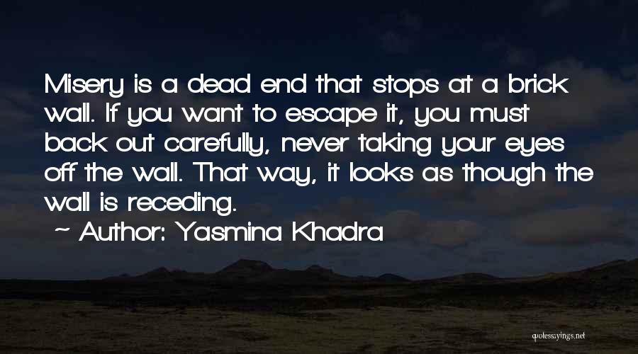 Yasmina Khadra Quotes: Misery Is A Dead End That Stops At A Brick Wall. If You Want To Escape It, You Must Back