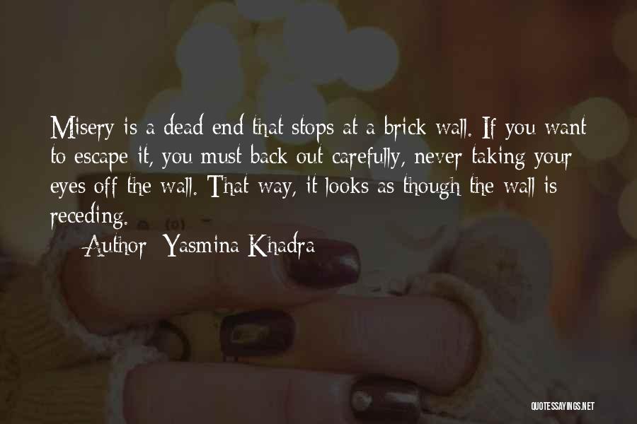 Yasmina Khadra Quotes: Misery Is A Dead End That Stops At A Brick Wall. If You Want To Escape It, You Must Back