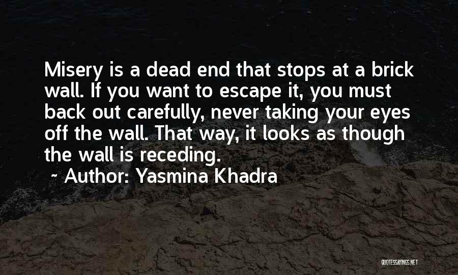 Yasmina Khadra Quotes: Misery Is A Dead End That Stops At A Brick Wall. If You Want To Escape It, You Must Back