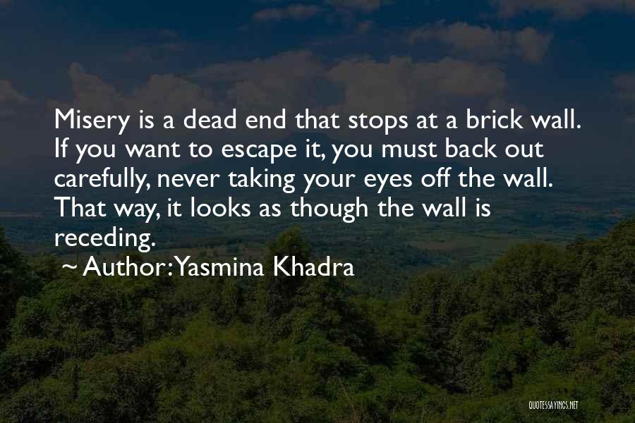 Yasmina Khadra Quotes: Misery Is A Dead End That Stops At A Brick Wall. If You Want To Escape It, You Must Back