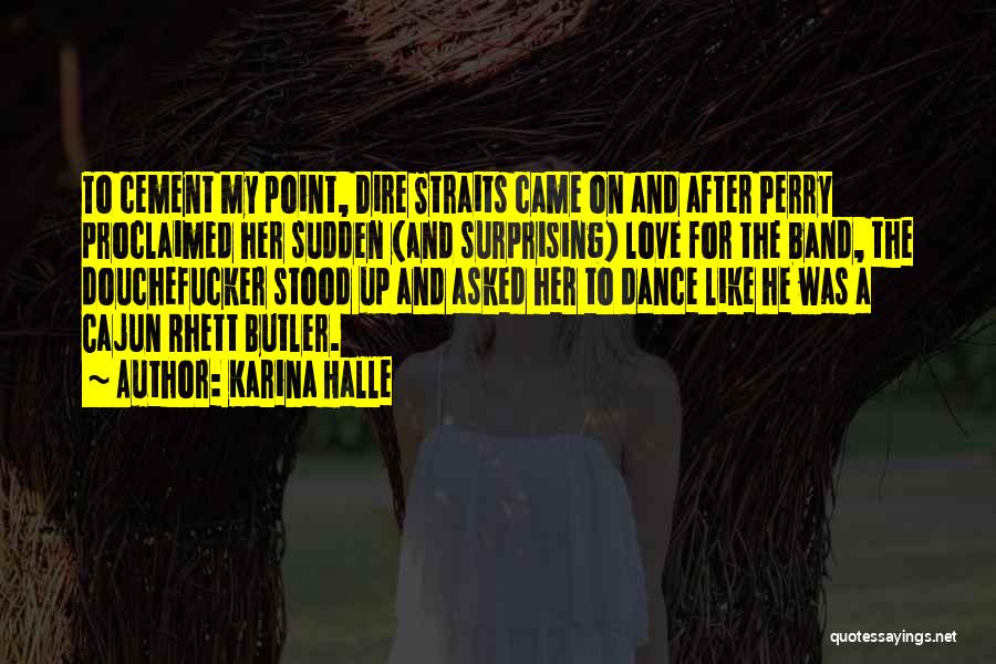 Karina Halle Quotes: To Cement My Point, Dire Straits Came On And After Perry Proclaimed Her Sudden (and Surprising) Love For The Band,