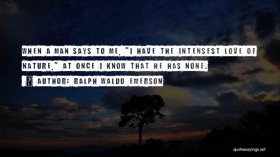 Ralph Waldo Emerson Quotes: When A Man Says To Me, I Have The Intensest Love Of Nature, At Once I Know That He Has