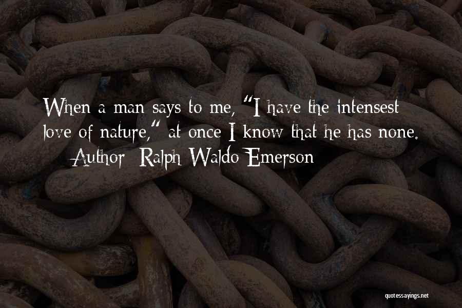 Ralph Waldo Emerson Quotes: When A Man Says To Me, I Have The Intensest Love Of Nature, At Once I Know That He Has