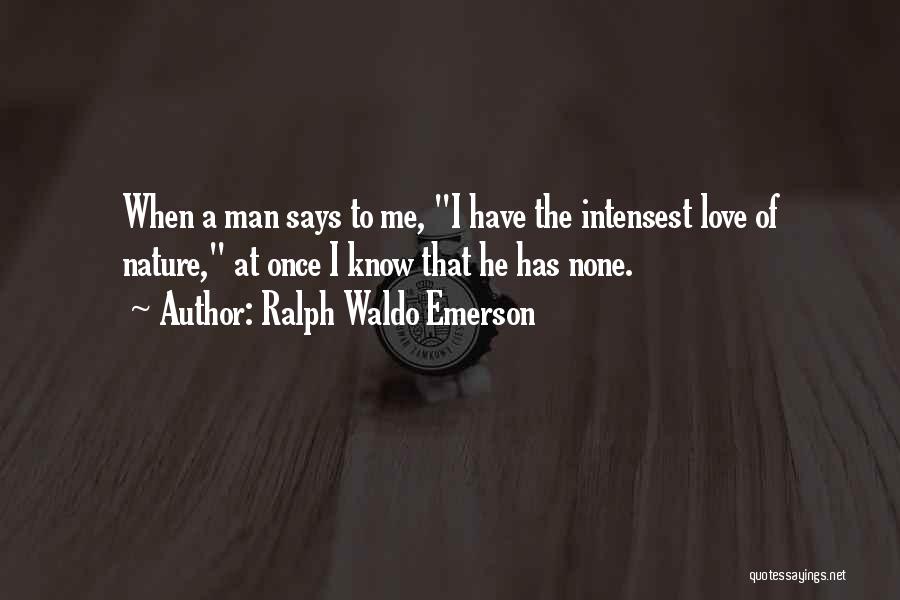 Ralph Waldo Emerson Quotes: When A Man Says To Me, I Have The Intensest Love Of Nature, At Once I Know That He Has