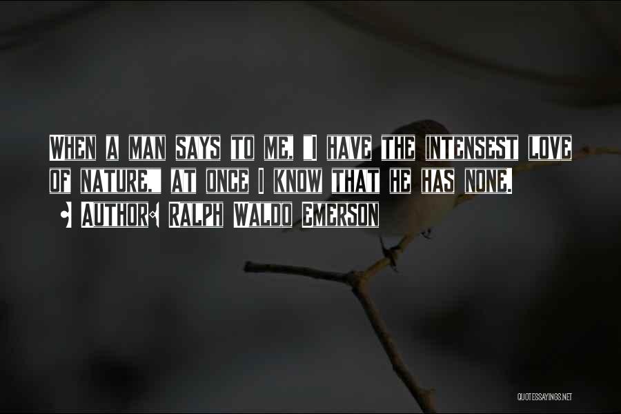 Ralph Waldo Emerson Quotes: When A Man Says To Me, I Have The Intensest Love Of Nature, At Once I Know That He Has