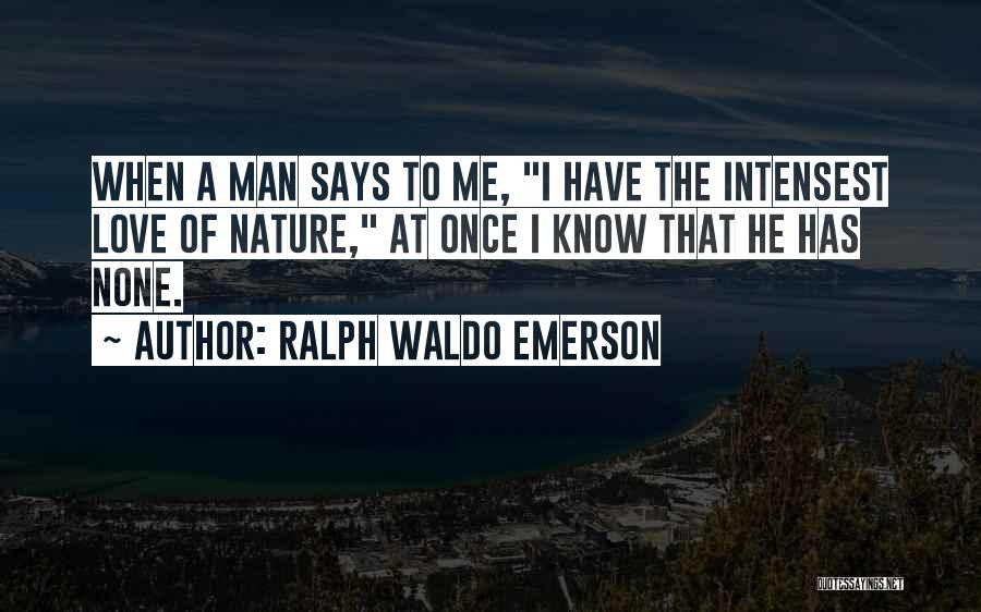 Ralph Waldo Emerson Quotes: When A Man Says To Me, I Have The Intensest Love Of Nature, At Once I Know That He Has