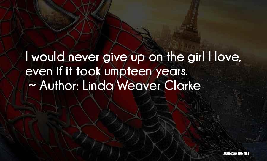 Linda Weaver Clarke Quotes: I Would Never Give Up On The Girl I Love, Even If It Took Umpteen Years.
