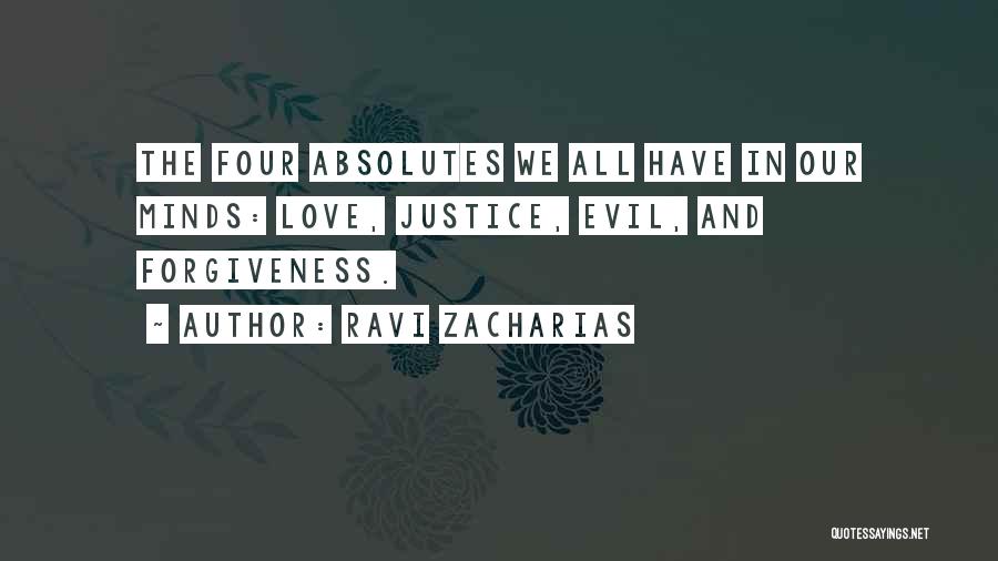 Ravi Zacharias Quotes: The Four Absolutes We All Have In Our Minds: Love, Justice, Evil, And Forgiveness.