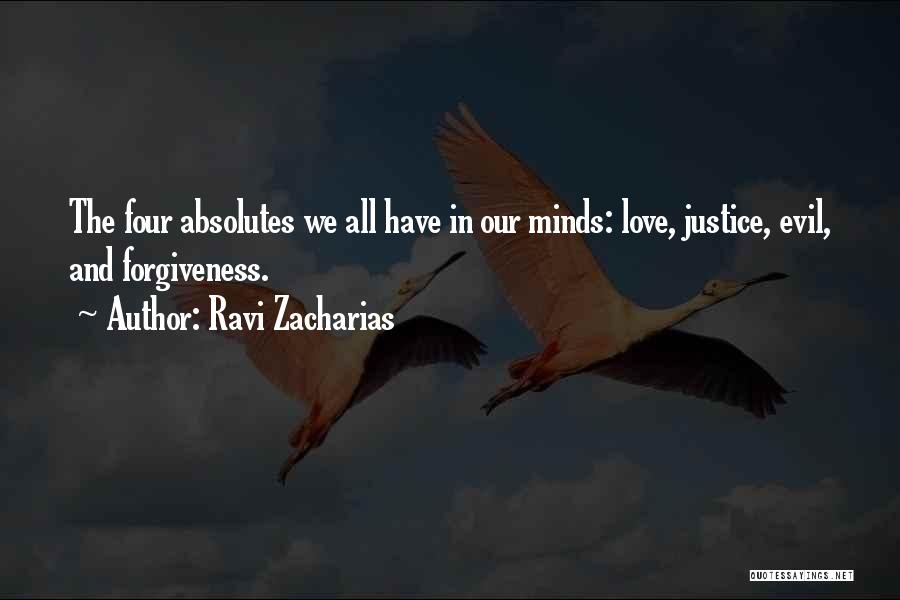 Ravi Zacharias Quotes: The Four Absolutes We All Have In Our Minds: Love, Justice, Evil, And Forgiveness.