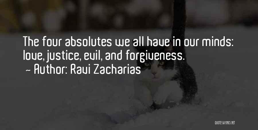 Ravi Zacharias Quotes: The Four Absolutes We All Have In Our Minds: Love, Justice, Evil, And Forgiveness.