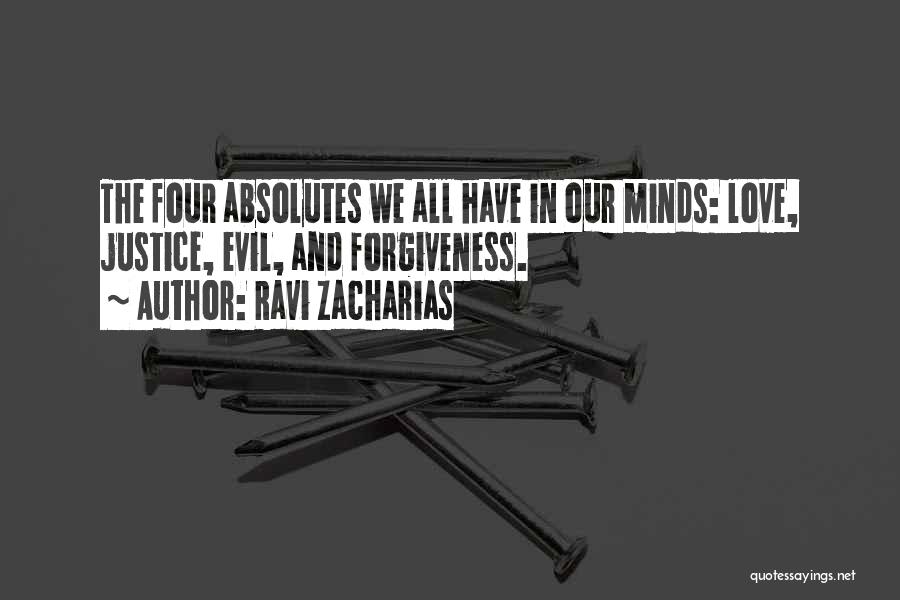 Ravi Zacharias Quotes: The Four Absolutes We All Have In Our Minds: Love, Justice, Evil, And Forgiveness.