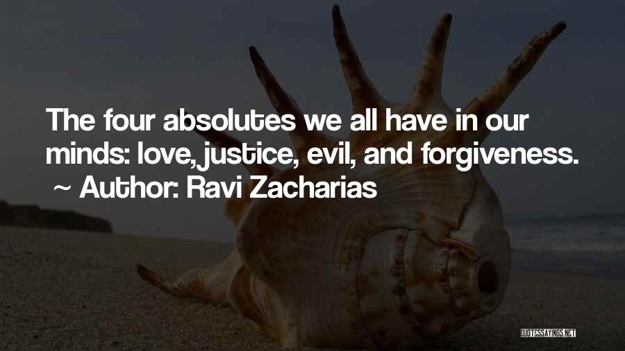 Ravi Zacharias Quotes: The Four Absolutes We All Have In Our Minds: Love, Justice, Evil, And Forgiveness.