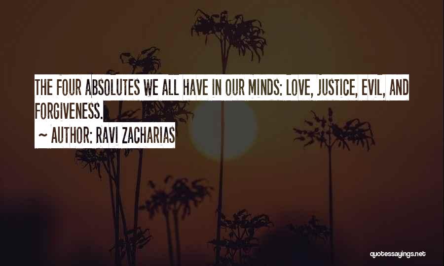 Ravi Zacharias Quotes: The Four Absolutes We All Have In Our Minds: Love, Justice, Evil, And Forgiveness.