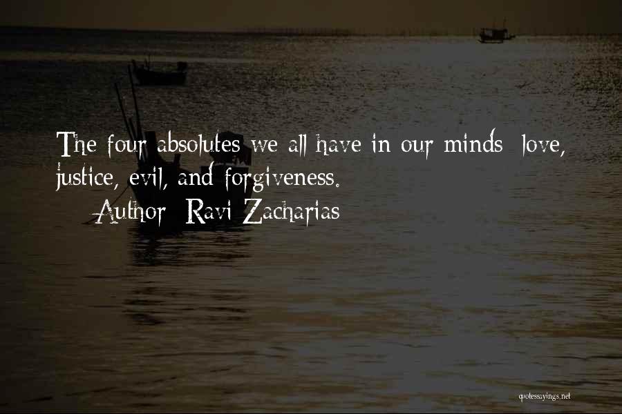 Ravi Zacharias Quotes: The Four Absolutes We All Have In Our Minds: Love, Justice, Evil, And Forgiveness.