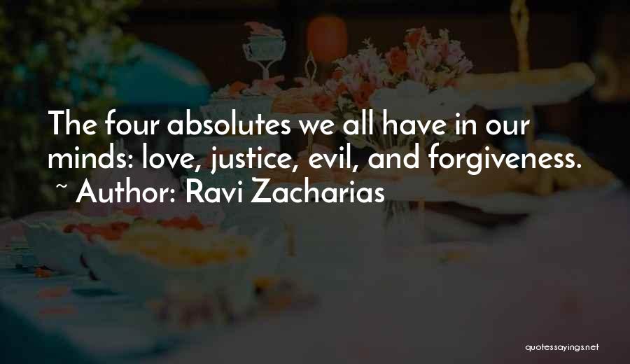 Ravi Zacharias Quotes: The Four Absolutes We All Have In Our Minds: Love, Justice, Evil, And Forgiveness.
