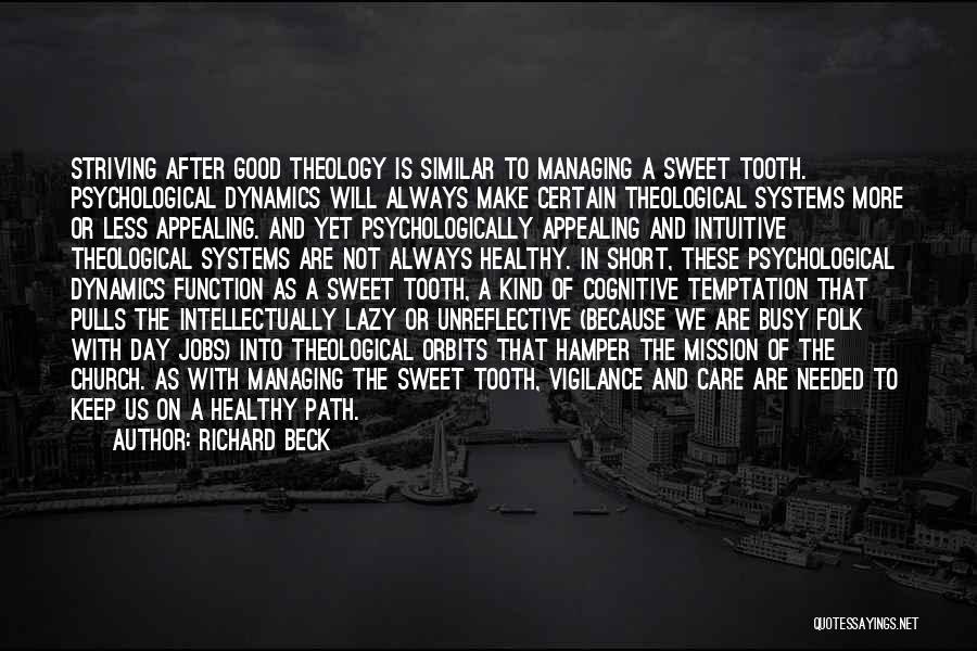 Richard Beck Quotes: Striving After Good Theology Is Similar To Managing A Sweet Tooth. Psychological Dynamics Will Always Make Certain Theological Systems More