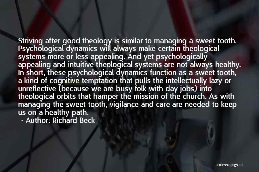 Richard Beck Quotes: Striving After Good Theology Is Similar To Managing A Sweet Tooth. Psychological Dynamics Will Always Make Certain Theological Systems More